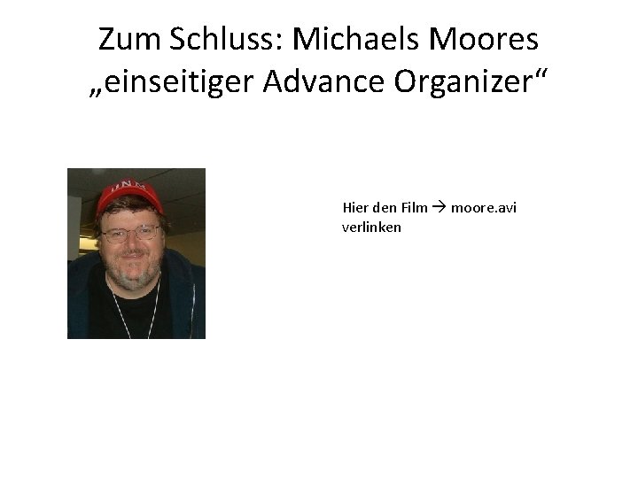 Zum Schluss: Michaels Moores „einseitiger Advance Organizer“ Hier den Film moore. avi verlinken 