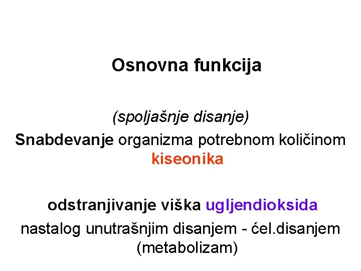 Osnovna funkcija (spoljašnje disanje) Snabdevanje organizma potrebnom količinom kiseonika odstranjivanje viška ugljendioksida nastalog unutrašnjim