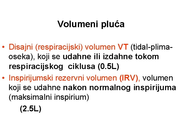 Volumeni pluća • Disajni (respiracijski) volumen VT (tidal-plimaoseka), koji se udahne ili izdahne tokom