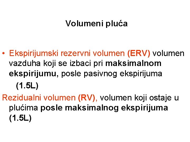 Volumeni pluća • Ekspirijumski rezervni volumen (ERV) volumen vazduha koji se izbaci pri maksimalnom
