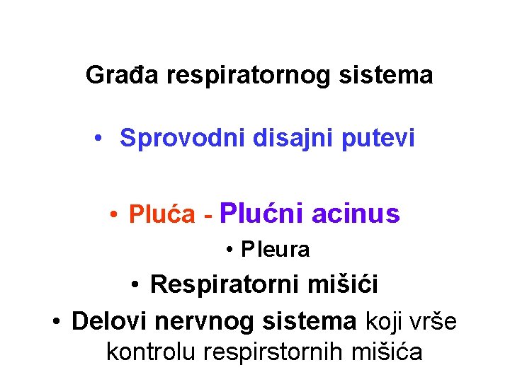 Građa respiratornog sistema • Sprovodni disajni putevi • Pluća - Plućni acinus • Pleura