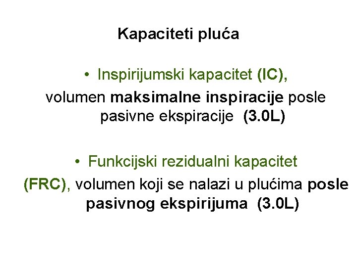 Kapaciteti pluća • Inspirijumski kapacitet (IC), volumen maksimalne inspiracije posle pasivne ekspiracije (3. 0