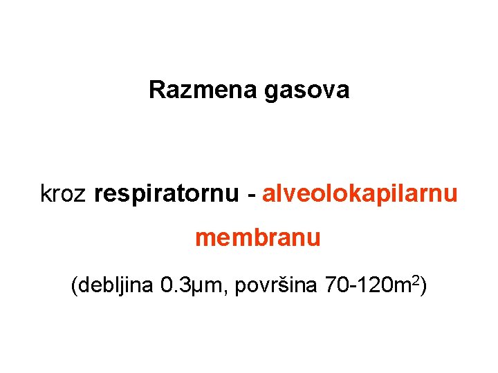 Razmena gasova kroz respiratornu - alveolokapilarnu membranu (debljina 0. 3µm, površina 70 -120 m