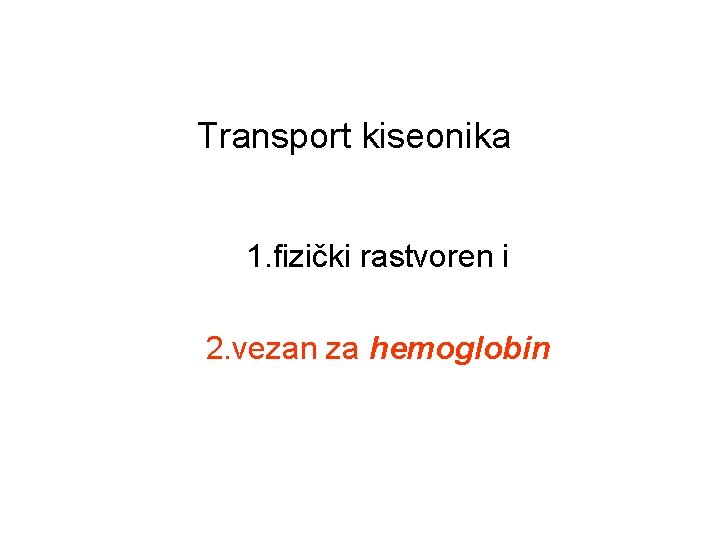 Transport kiseonika 1. fizički rastvoren i 2. vezan za hemoglobin 