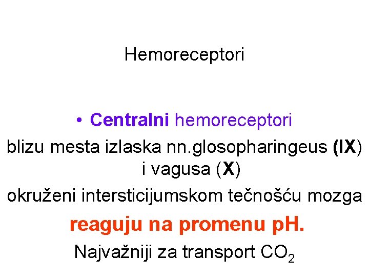 Hemoreceptori • Centralni hemoreceptori blizu mesta izlaska nn. glosopharingeus (IX) i vagusa (X) okruženi