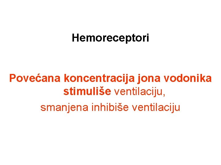 Hemoreceptori Povećana koncentracija jona vodonika stimuliše ventilaciju, smanjena inhibiše ventilaciju 