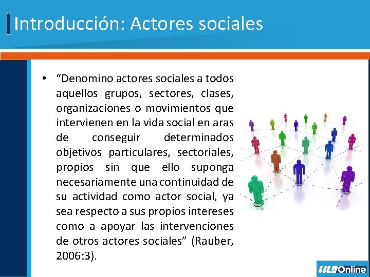 Introducción: Actores sociales • “Denomino actores sociales a todos aquellos grupos, sectores, clases, organizaciones