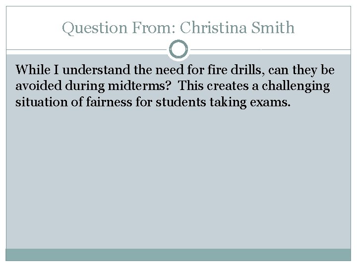 Question From: Christina Smith While I understand the need for fire drills, can they