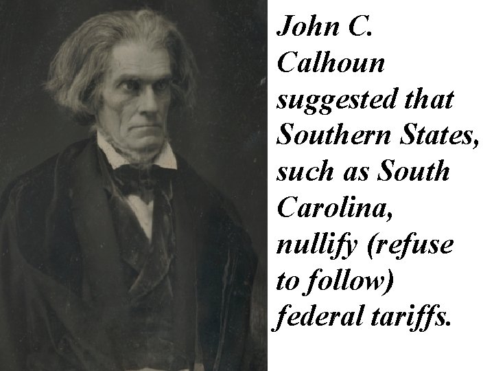 John C. Calhoun suggested that Southern States, such as South Carolina, nullify (refuse to