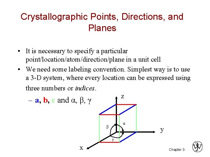 Crystallographic Points, Directions, and Planes • It is necessary to specify a particular point/location/atom/direction/plane Crystallographic Points, Directions, and Planes • It is necessary to specify a particular point/location/atom/direction/plane