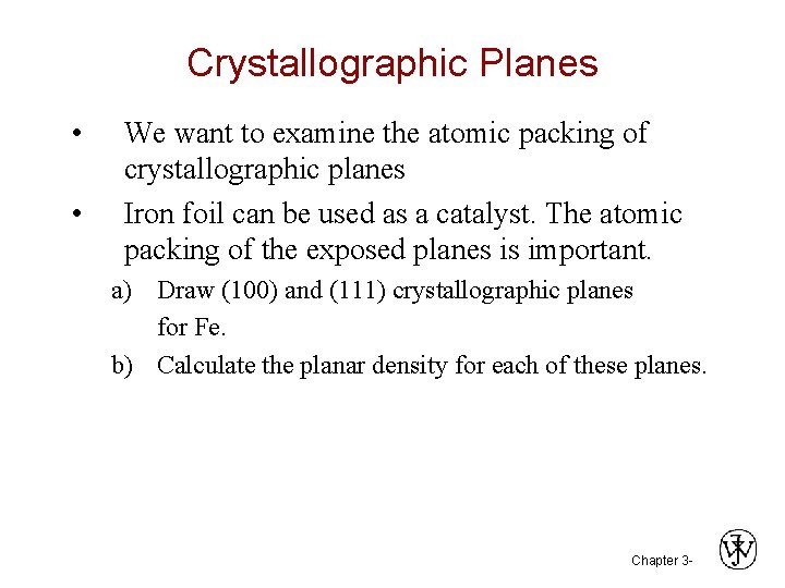 Crystallographic Planes • • We want to examine the atomic packing of crystallographic planes Crystallographic Planes • • We want to examine the atomic packing of crystallographic planes