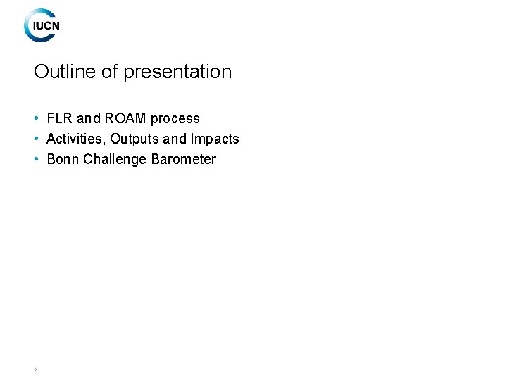 Outline of presentation • FLR and ROAM process • Activities, Outputs and Impacts •