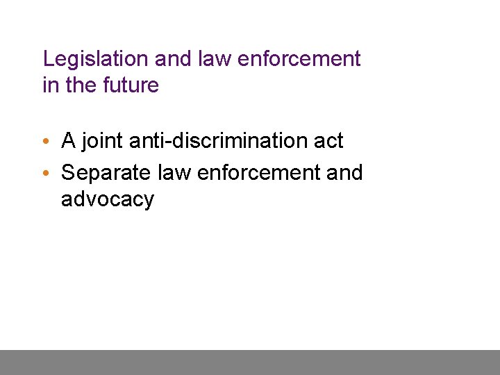 Legislation and law enforcement in the future • A joint anti-discrimination act • Separate