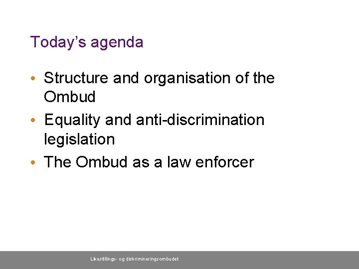 Today’s agenda • Structure and organisation of the Ombud • Equality and anti-discrimination legislation