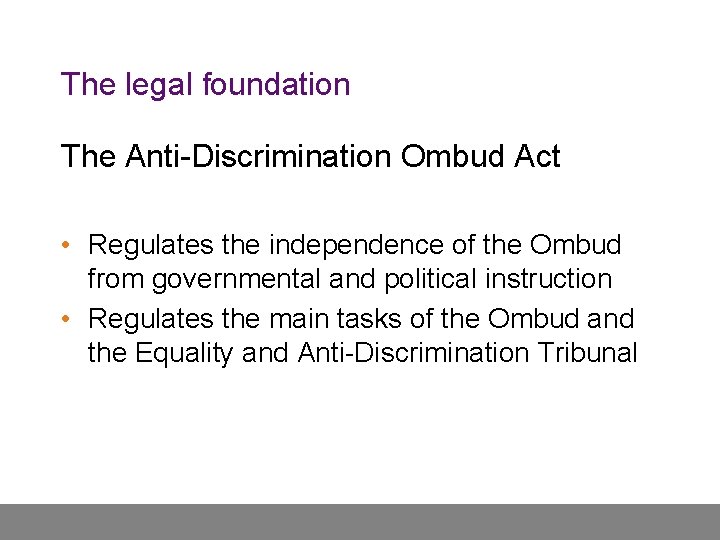 The legal foundation The Anti-Discrimination Ombud Act • Regulates the independence of the Ombud