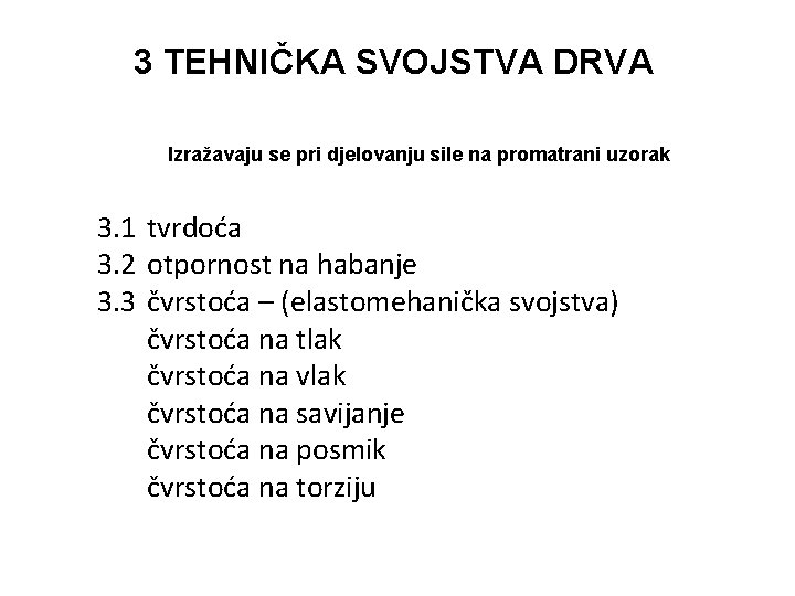 3 TEHNIČKA SVOJSTVA DRVA Izražavaju se pri djelovanju sile na promatrani uzorak 3. 1