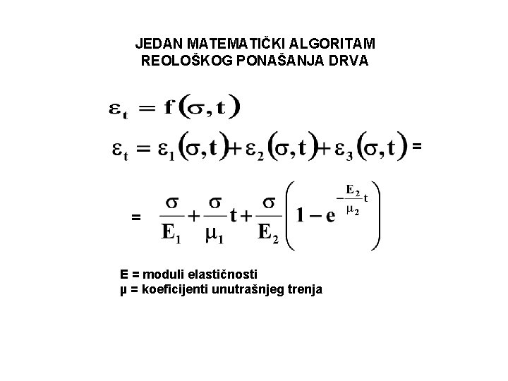JEDAN MATEMATIČKI ALGORITAM REOLOŠKOG PONAŠANJA DRVA = = E = moduli elastičnosti µ =