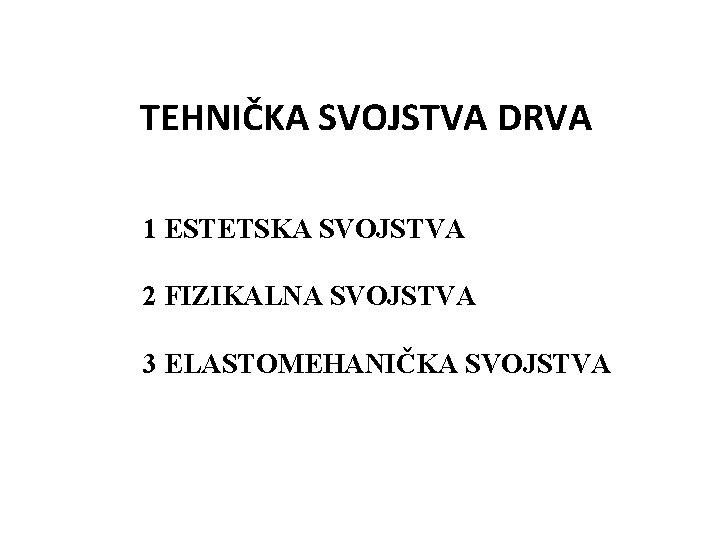 TEHNIČKA SVOJSTVA DRVA 1 ESTETSKA SVOJSTVA 2 FIZIKALNA SVOJSTVA 3 ELASTOMEHANIČKA SVOJSTVA 