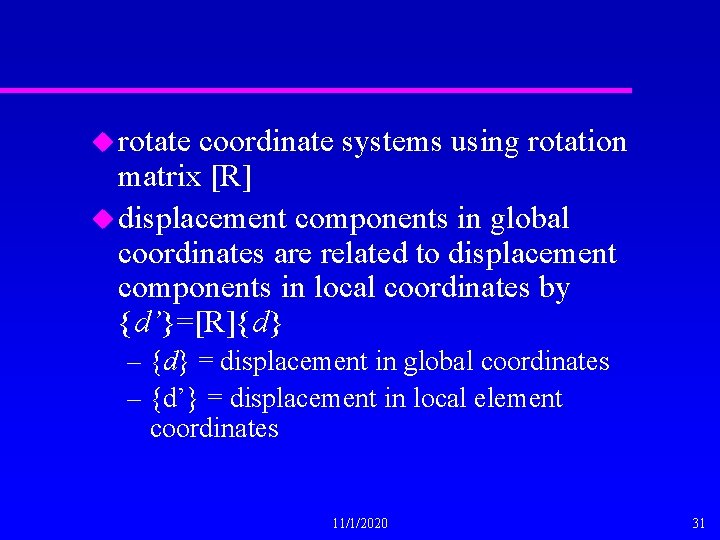 u rotate coordinate systems using rotation matrix [R] u displacement components in global coordinates