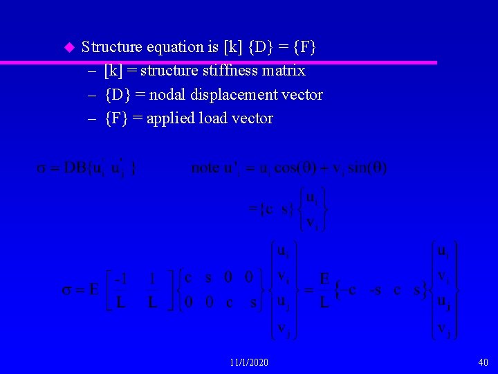 u Structure equation is [k] {D} = {F} – [k] = structure stiffness matrix