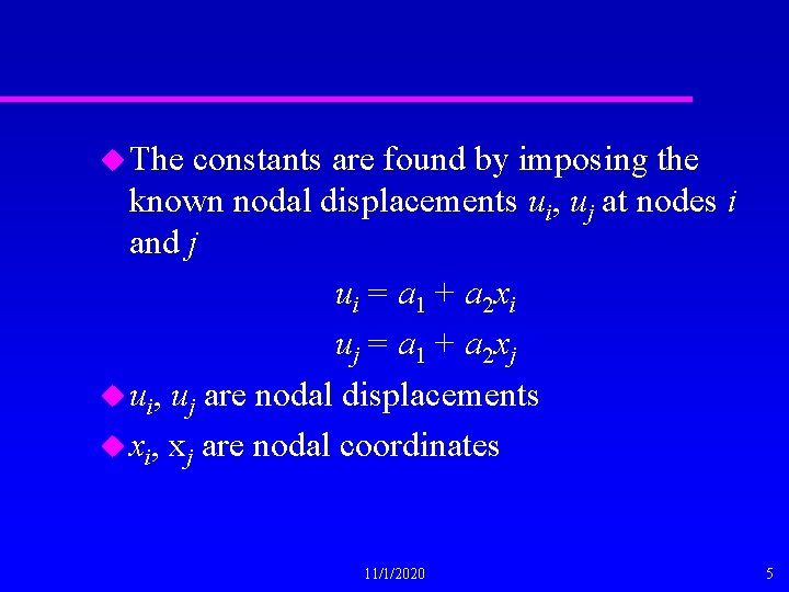 u The constants are found by imposing the known nodal displacements ui, uj at