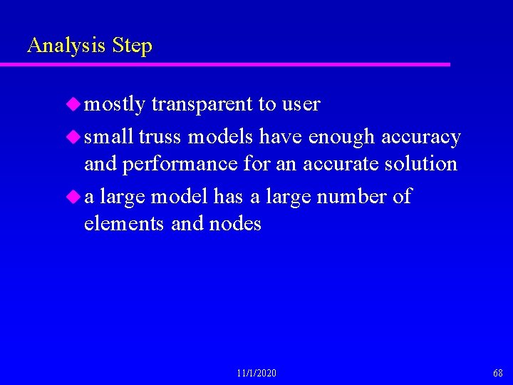 Analysis Step u mostly transparent to user u small truss models have enough accuracy