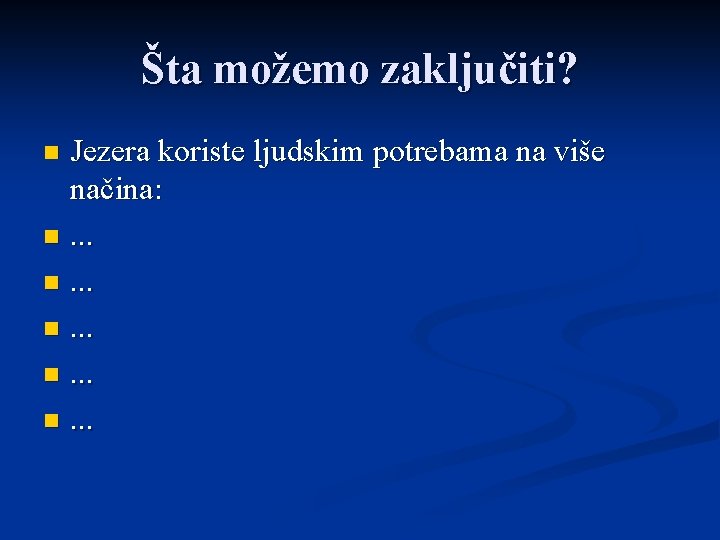 Šta možemo zaključiti? Jezera koriste ljudskim potrebama na više načina: n. . . n