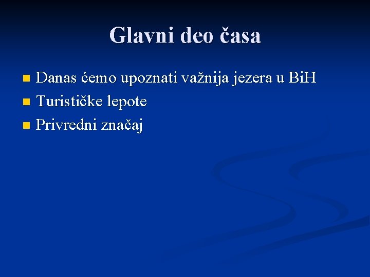 Glavni deo časa Danas ćemo upoznati važnija jezera u Bi. H n Turističke lepote