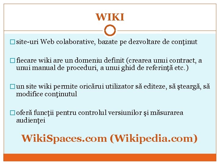 WIKI � site-uri Web colaborative, bazate pe dezvoltare de conţinut � fiecare wiki are