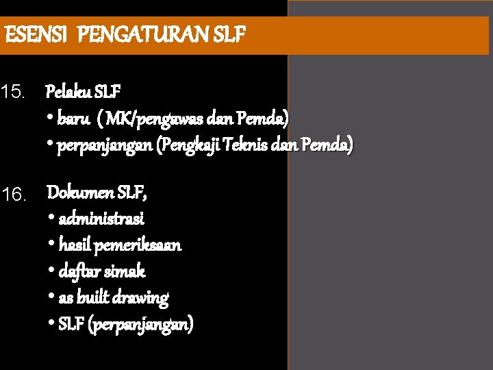 ESENSI PENGATURAN SLF 15. Pelaku SLF • baru ( MK/pengawas dan Pemda) • perpanjangan