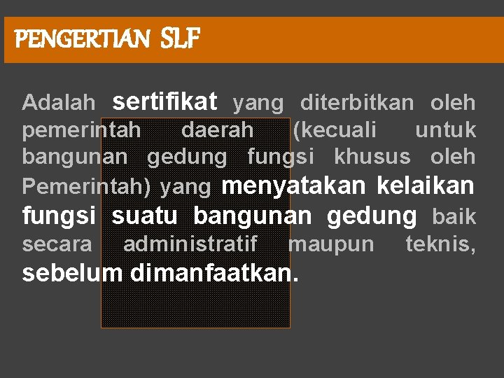 PENGERTIAN SLF Adalah sertifikat yang diterbitkan oleh pemerintah daerah (kecuali untuk bangunan gedung fungsi