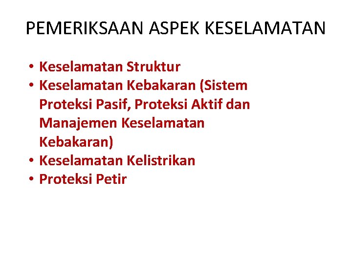 PEMERIKSAAN ASPEK KESELAMATAN • Keselamatan Struktur • Keselamatan Kebakaran (Sistem Proteksi Pasif, Proteksi Aktif