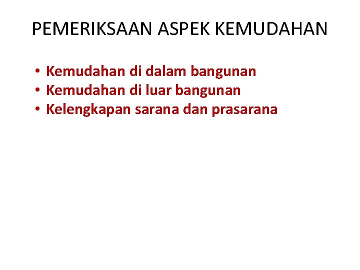PEMERIKSAAN ASPEK KEMUDAHAN • Kemudahan di dalam bangunan • Kemudahan di luar bangunan •
