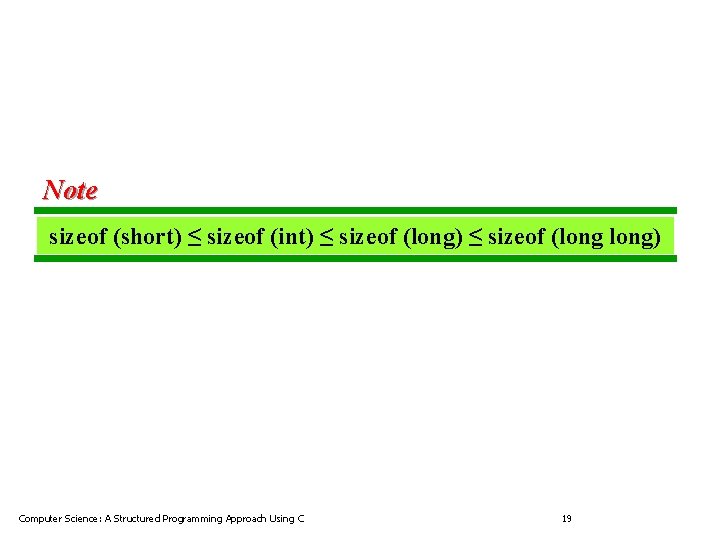 Note sizeof (short) ≤ sizeof (int) ≤ sizeof (long) Computer Science: A Structured Programming