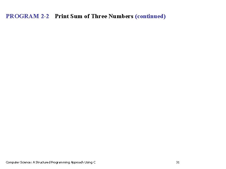 PROGRAM 2 -2 Print Sum of Three Numbers (continued) Computer Science: A Structured Programming