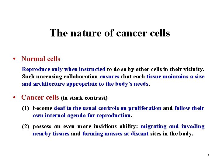 The nature of cancer cells • Normal cells Reproduce only when instructed to do