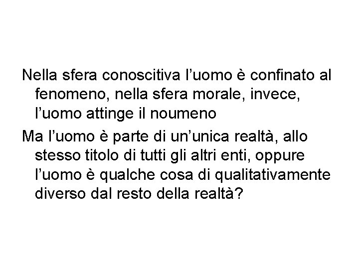 Nella sfera conoscitiva l’uomo è confinato al fenomeno, nella sfera morale, invece, l’uomo attinge