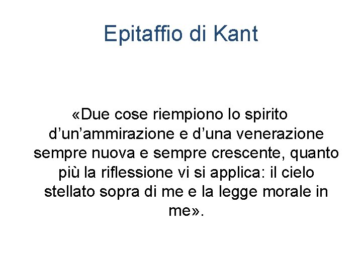Epitaffio di Kant «Due cose riempiono lo spirito d’un’ammirazione e d’una venerazione sempre nuova