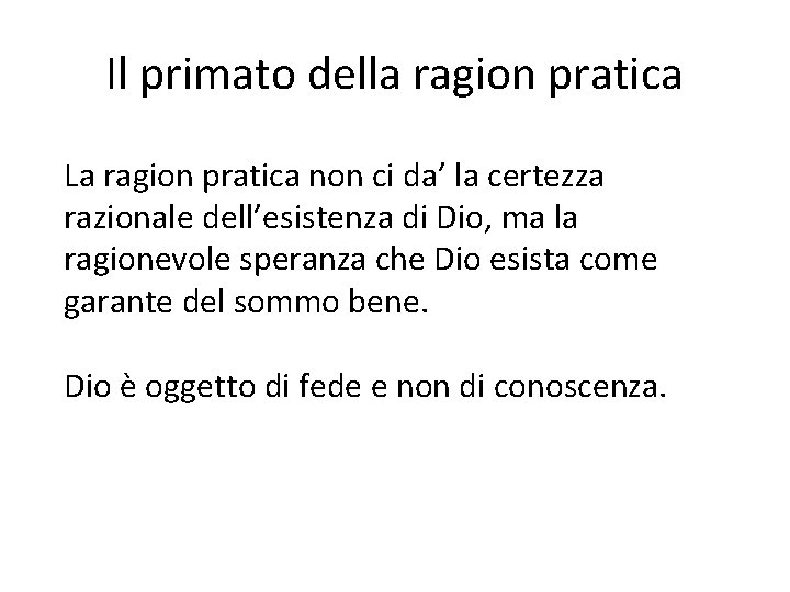 Il primato della ragion pratica La ragion pratica non ci da’ la certezza razionale