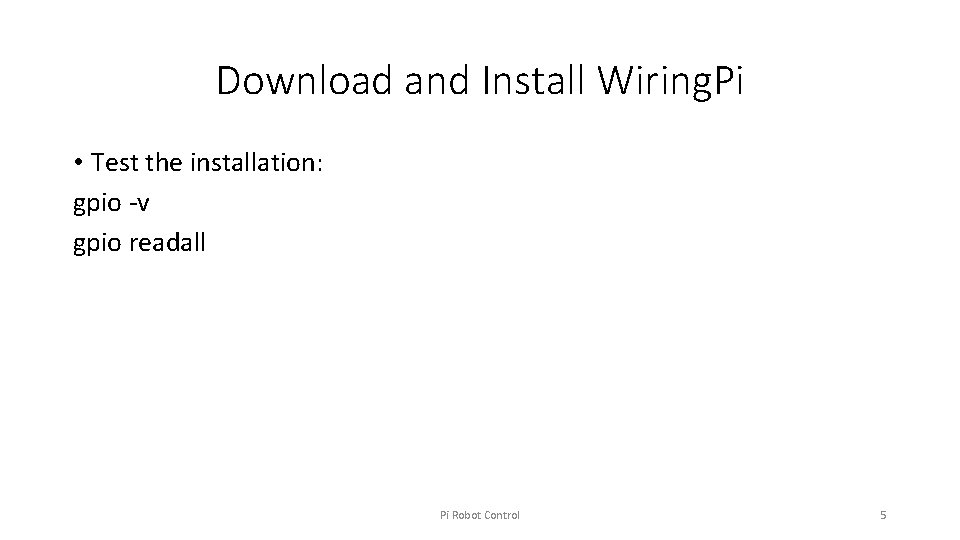 Download and Install Wiring. Pi • Test the installation: gpio -v gpio readall Pi