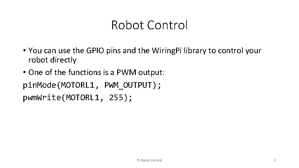 Robot Control • You can use the GPIO pins and the Wiring. Pi library