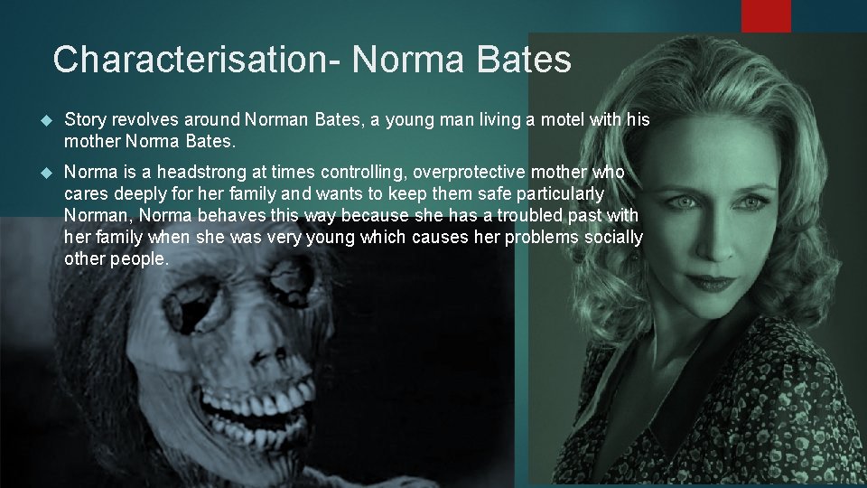 Characterisation- Norma Bates Story revolves around Norman Bates, a young man living a motel