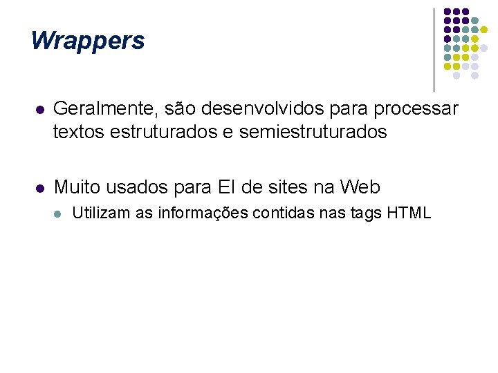 Wrappers l Geralmente, são desenvolvidos para processar textos estruturados e semiestruturados l Muito usados