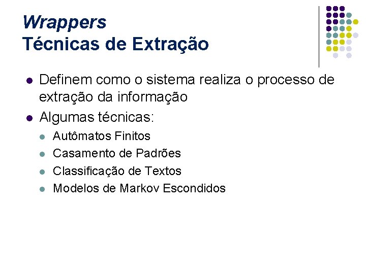 Wrappers Técnicas de Extração l l Definem como o sistema realiza o processo de