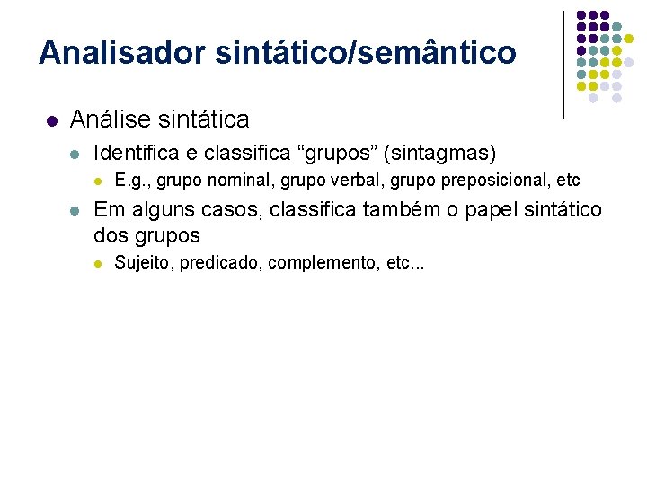 Analisador sintático/semântico l Análise sintática l Identifica e classifica “grupos” (sintagmas) l l E.