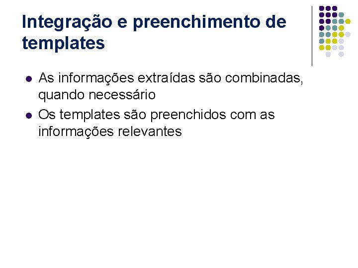 Integração e preenchimento de templates l l As informações extraídas são combinadas, quando necessário