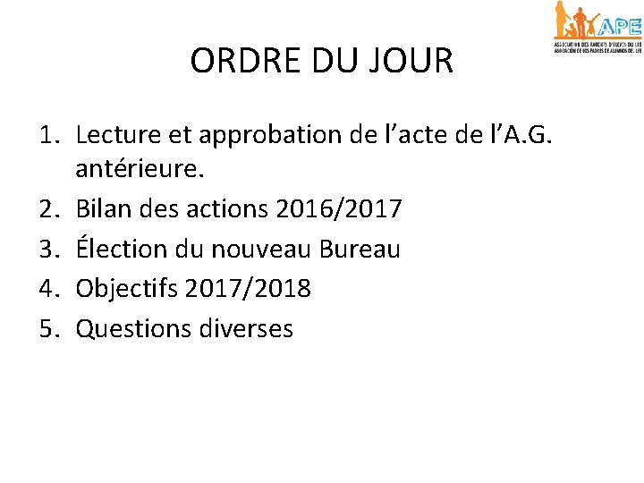 ORDRE DU JOUR 1. Lecture et approbation de l’acte de l’A. G. antérieure. 2.