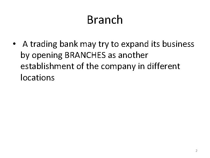 Branch • A trading bank may try to expand its business by opening BRANCHES