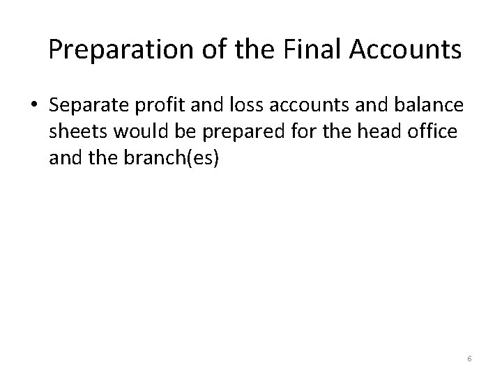 Preparation of the Final Accounts • Separate profit and loss accounts and balance sheets