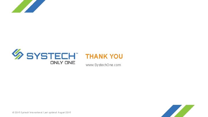 THANK YOU www. Systech. One. com © 2015 Systech International. Last updated August 2015